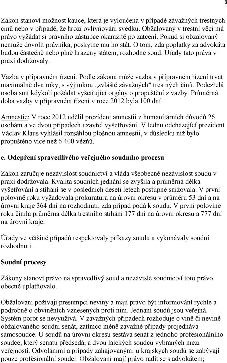 O tom, zda poplatky za advokáta budou částečně nebo plně hrazeny státem, rozhodne soud. Úřady tato práva v praxi dodrţovaly.