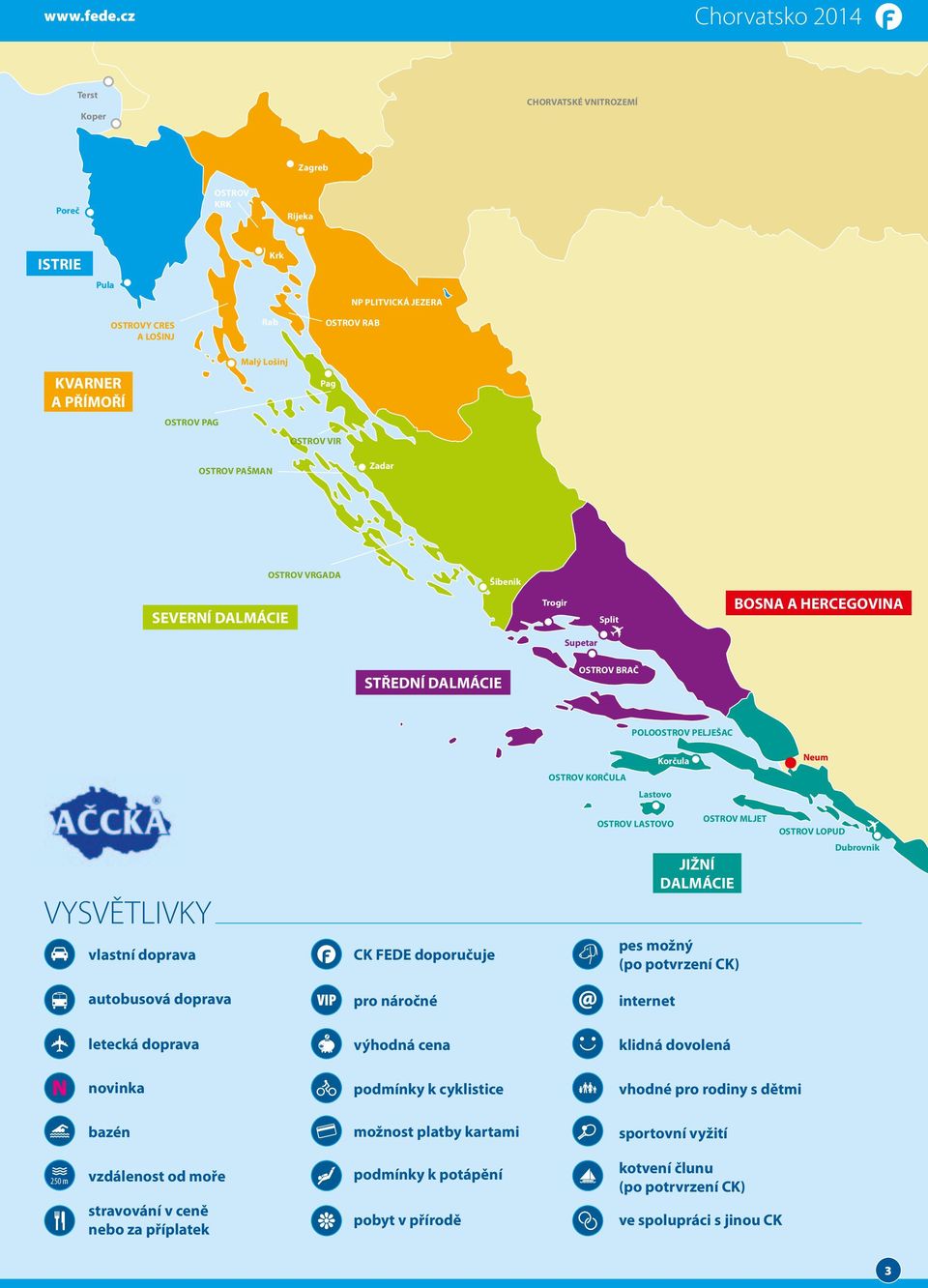 Lastovo OSTROV LASTOVO OSTROV MLJET OSTROV LOPUD Dubrovnik JIŽNÍ DALMÁCIE VYSVĚTLIVKY 250 m vlastní doprava CK FEDE doporučuje pes možný (po potvrzení CK) autobusová doprava pro náročné internet