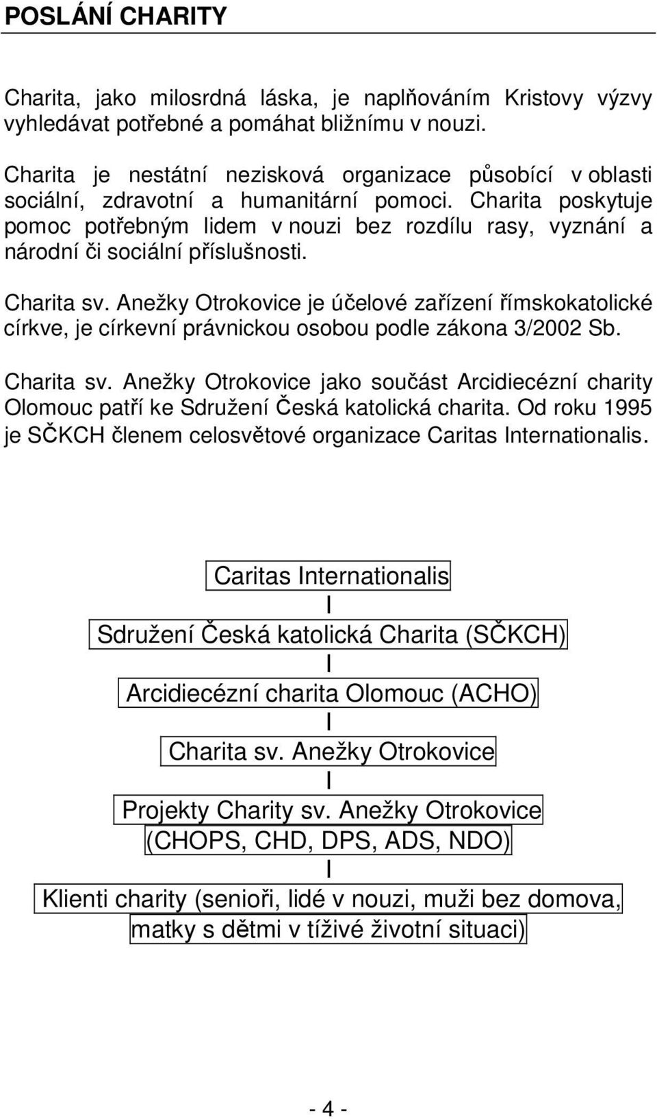 Charita poskytuje pomoc potřebným lidem v nouzi bez rozdílu rasy, vyznání a národní či sociální příslušnosti. Charita sv.