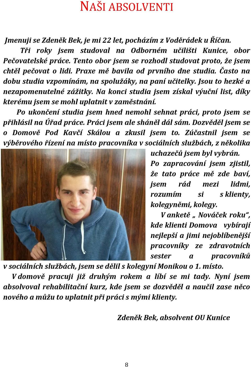 Jsou to hezké a nezapomenutelné zážitky. Na konci studia jsem získal výuční list, díky kterému jsem se mohl uplatnit v zaměstnání.