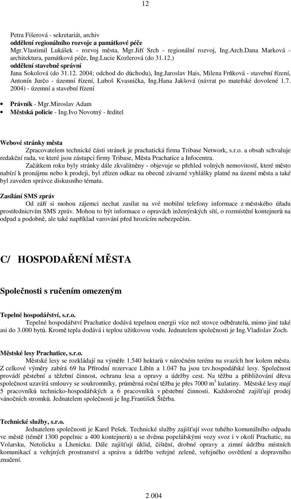 Jaroslav Hais, Milena Frňková - stavební řízení, Antonín Jurčo - územní řízení, Luboš Kvasnička, Ing.Hana Jakšová (návrat po mateřské dovolené 1.7. 2004) - územní a stavební řízení Právník - Mgr.