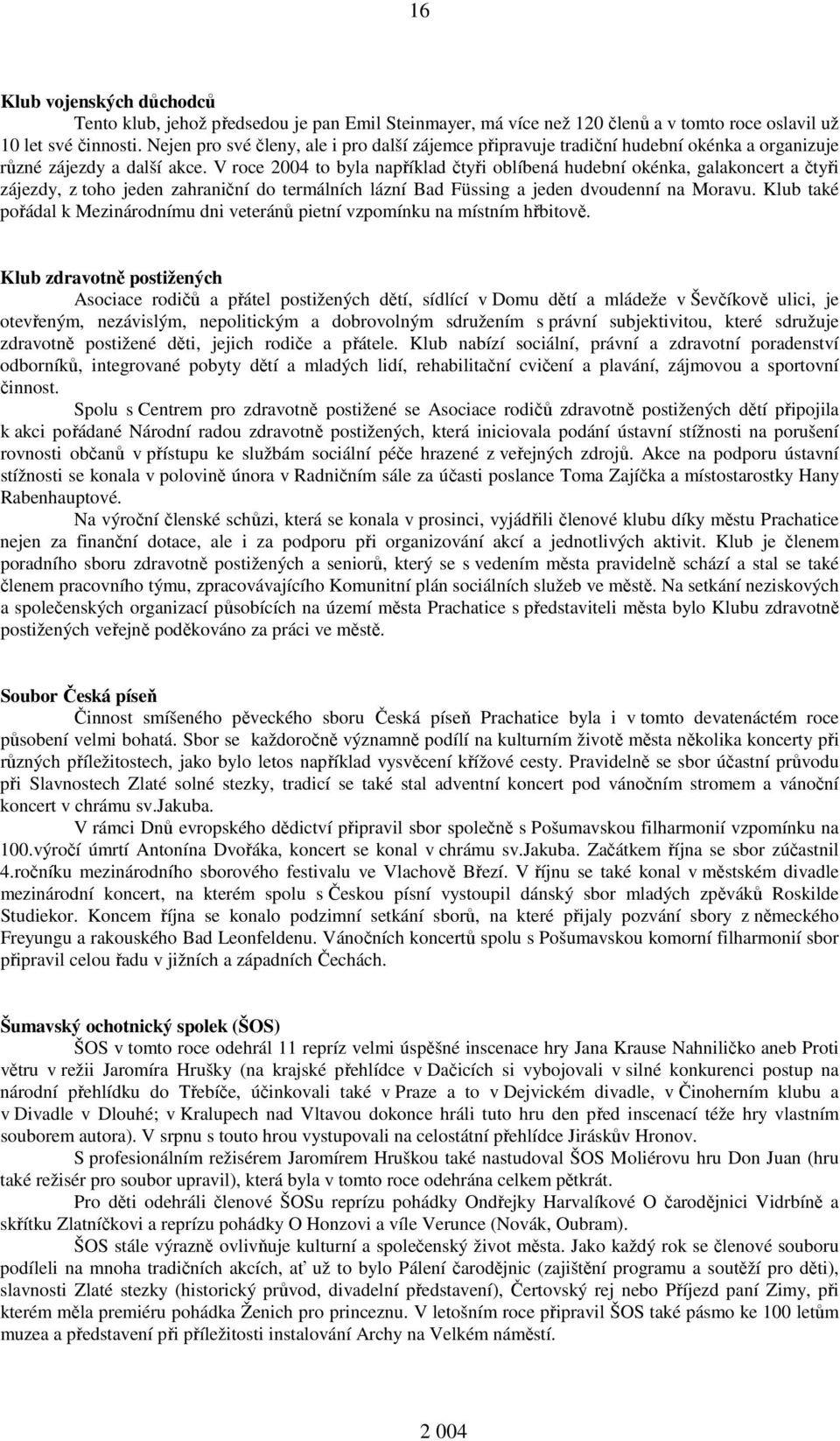 V roce 2004 to byla například čtyři oblíbená hudební okénka, galakoncert a čtyři zájezdy, z toho jeden zahraniční do termálních lázní Bad Füssing a jeden dvoudenní na Moravu.