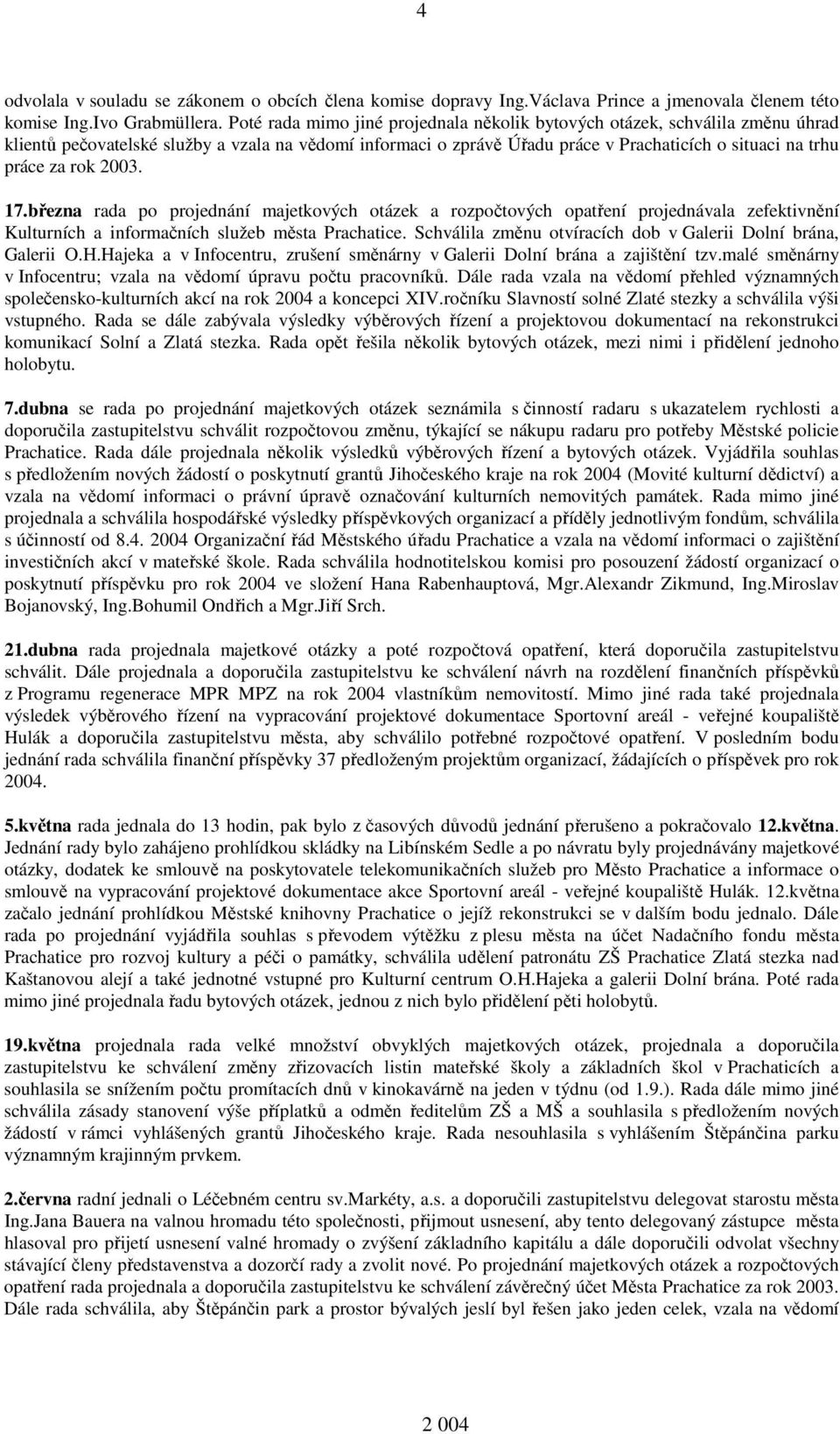 rok 2003. 17.března rada po projednání majetkových otázek a rozpočtových opatření projednávala zefektivnění Kulturních a informačních služeb města Prachatice.