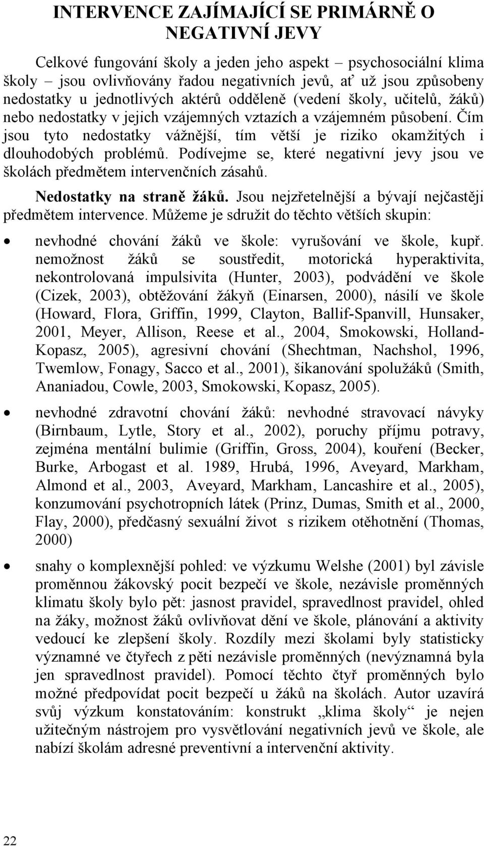 Čím jsou tyto nedostatky vážnější, tím větší je riziko okamžitých i dlouhodobých problémů. Podívejme se, které negativní jevy jsou ve školách předmětem intervenčních zásahů. Nedostatky na straně žáků.