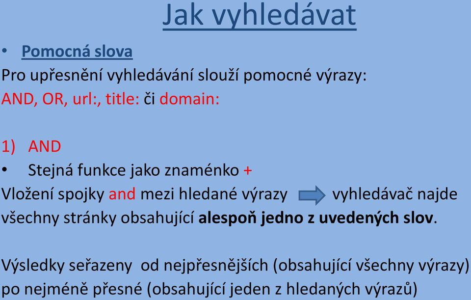 vyhledávač najde všechny stránky obsahující alespoň jedno z uvedených slov.