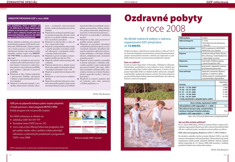 zařazení do Kreditního programu OZP obdrží v průběhu roku 2008 formulář Žádost o příspěvek z Fondu prevence za rok 2008, prostřednictvím kterého mají možnost podle vlastního uvážení čerpat svůj