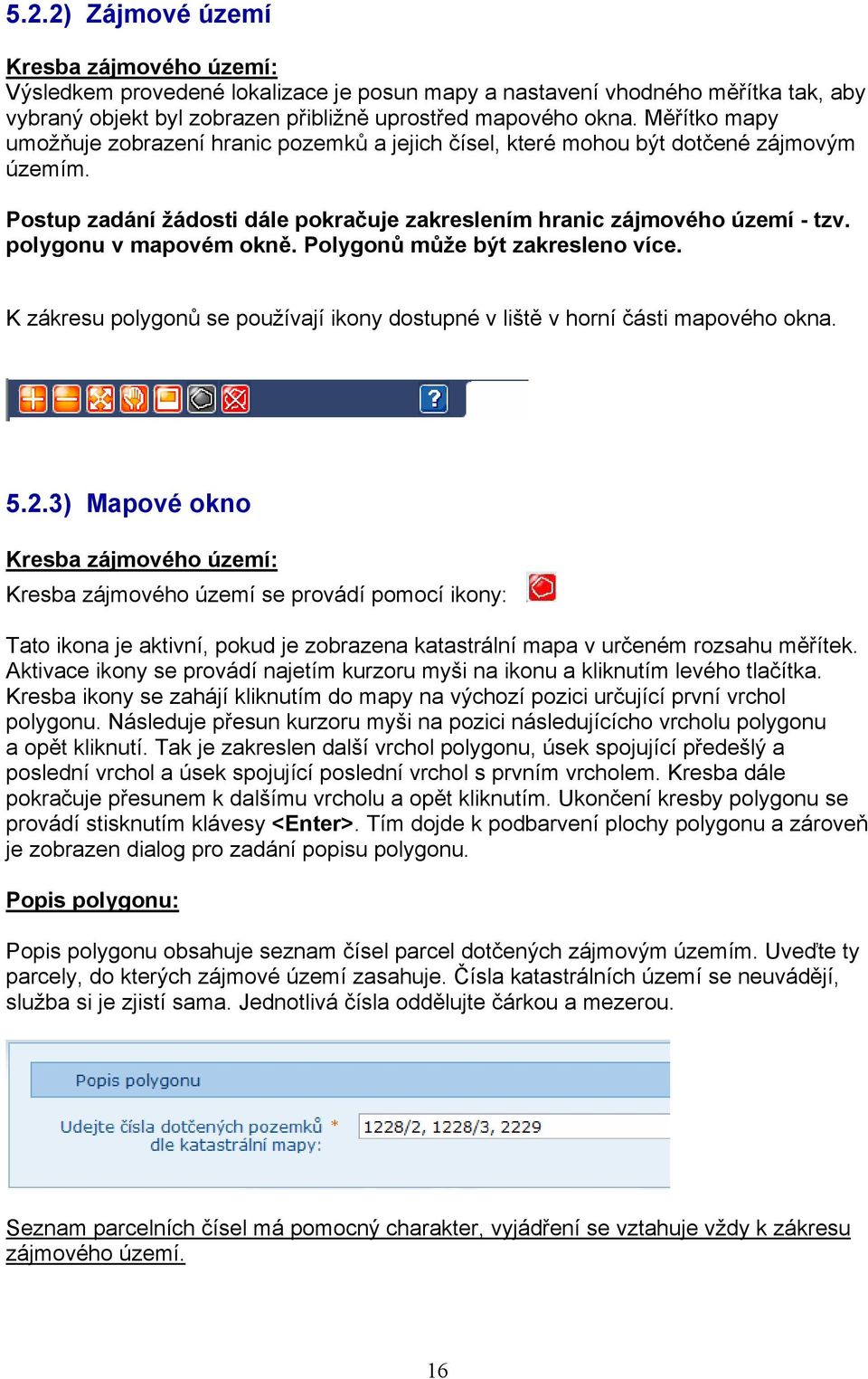 polygonu v mapovém okně. Polygonů může být zakresleno více. K zákresu polygonů se používají ikony dostupné v liště v horní části mapového okna. 5.2.