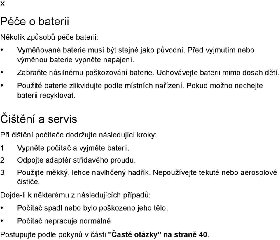 Čištění a servis Při čištění počítače dodržujte následující kroky: 1 Vypněte počítač a vyjměte baterii. 2 Odpojte adaptér střídavého proudu. 3 Použijte měkký, lehce navlhčený hadřík.