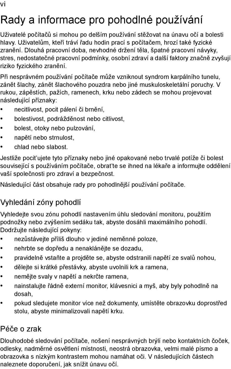 Dlouhá pracovní doba, nevhodné držení těla, špatné pracovní návyky, stres, nedostatečné pracovní podmínky, osobní zdraví a další faktory značně zvyšují riziko fyzického zranění.