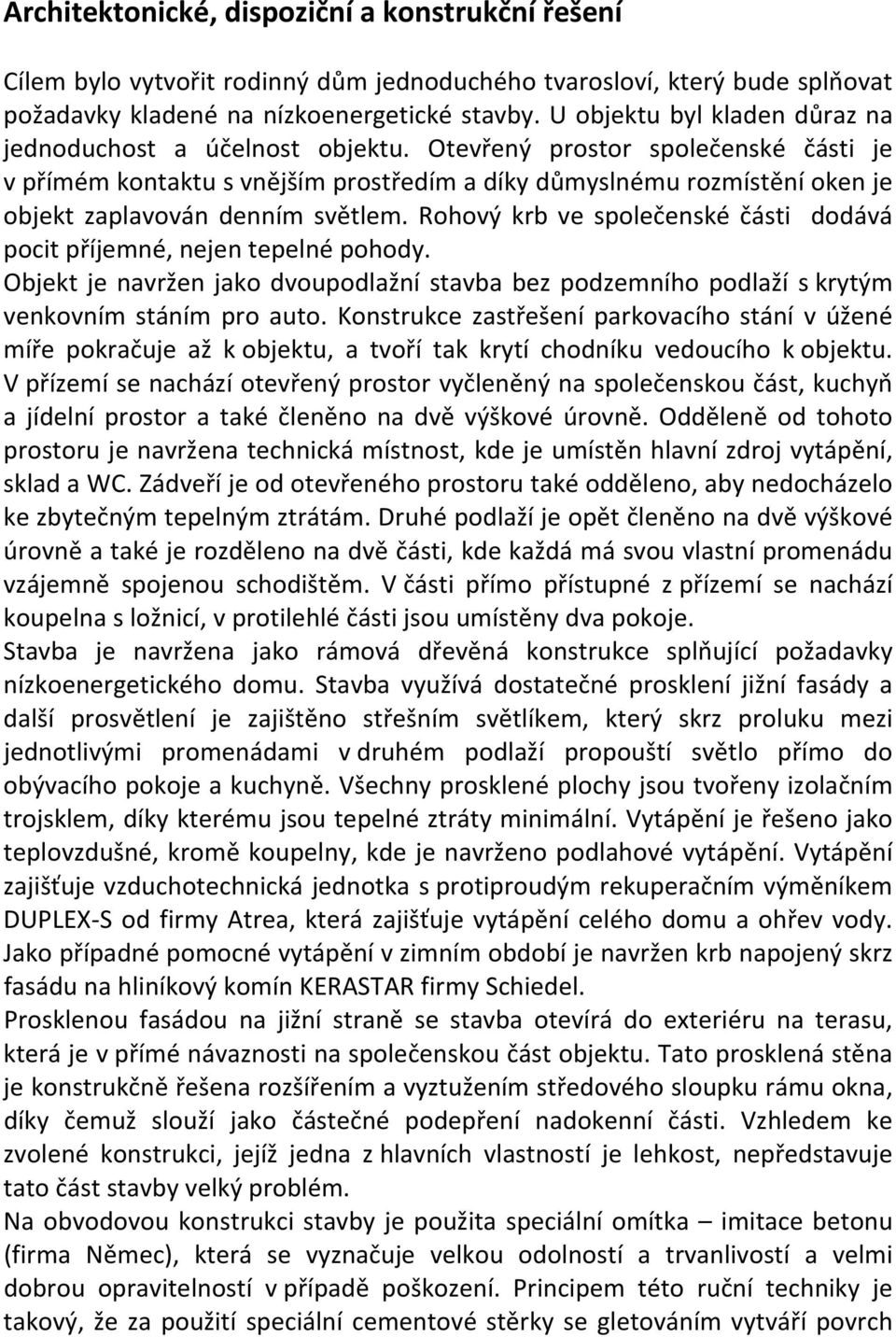 Otevřený prostor společenské části je v přímém kontaktu s vnějším prostředím a díky důmyslnému rozmístění oken je objekt zaplavován denním světlem.