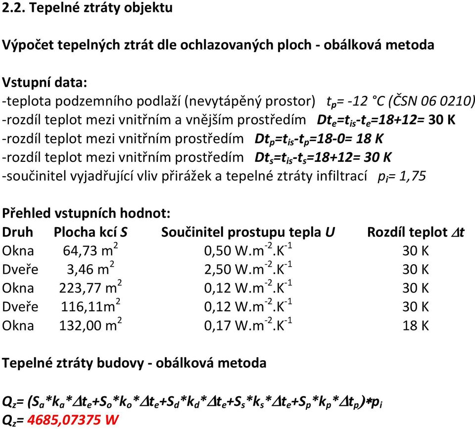 součinitel vyjadřující vliv přirážek a tepelné ztráty infiltrací p i = 1,75 Přehled vstupních hodnot: Druh Plocha kcí S Součinitel prostupu tepla U Rozdíl teplot t Okna 64,73 m 2 