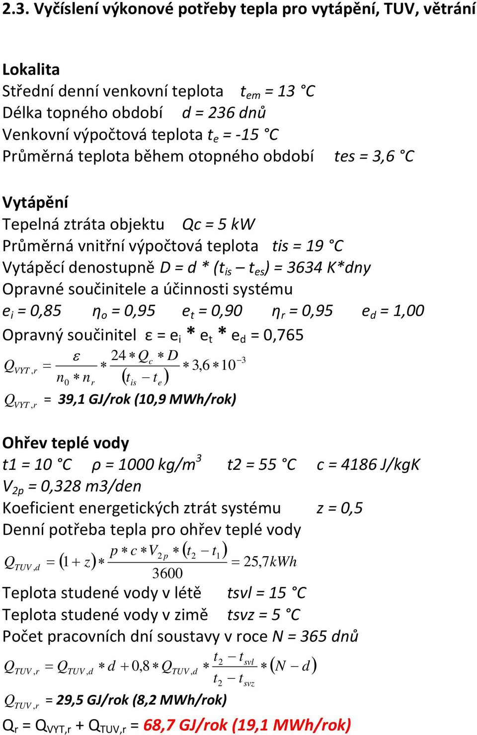 součinitele a účinnosti systému e i = 0,85 η o = 0,95 e t = 0,90 η r = 0,95 e d = 1,00 Opravný součinitel ε = e i * e t * e d = 0,765 24 Qc D Q 3,6, 0 10 VYT r n nr tis te Q, = 39,1 GJ/rok (10,9