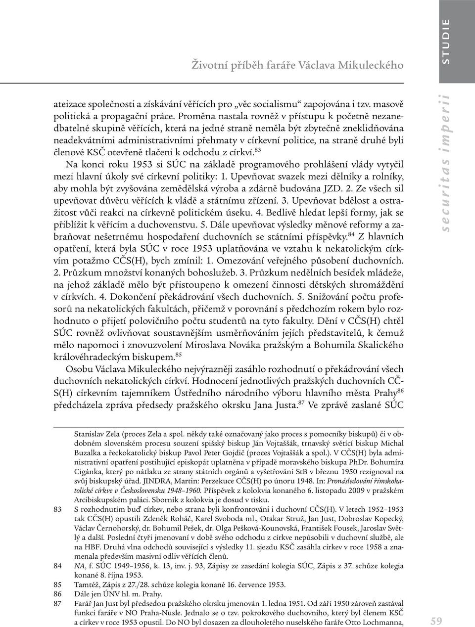 straně druhé byli členové KSČ otevřeně tlačeni k odchodu z církví. 83 Na konci roku 1953 si SÚC na základě programového prohlášení vlády vytyčil mezi hlavní úkoly své církevní politiky: 1.