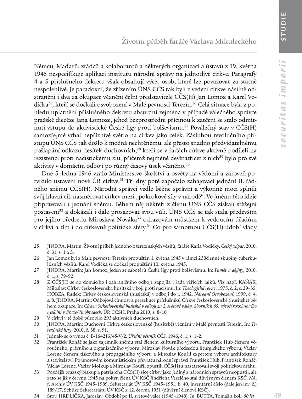 Je paradoxní, že zřízením ÚNS CČS tak byli z vedení církve násilně odstraněni i dva za okupace věznění čelní představitelé CČS(H) Jan Lomoz a Karel Vodička 25, kteří se dočkali osvobození v Malé