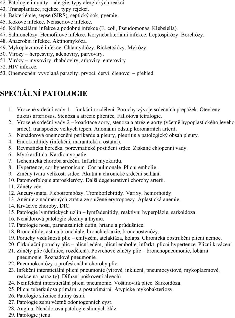 Aktinomykóza. 49. Mykoplazmové infekce. Chlamydiózy. Rickettsiózy. Mykózy. 50. Virózy herpesviry, adenoviry, parvoviry. 51. Virózy myxoviry, rhabdoviry, arboviry, enteroviry. 52. HIV infekce. 53.