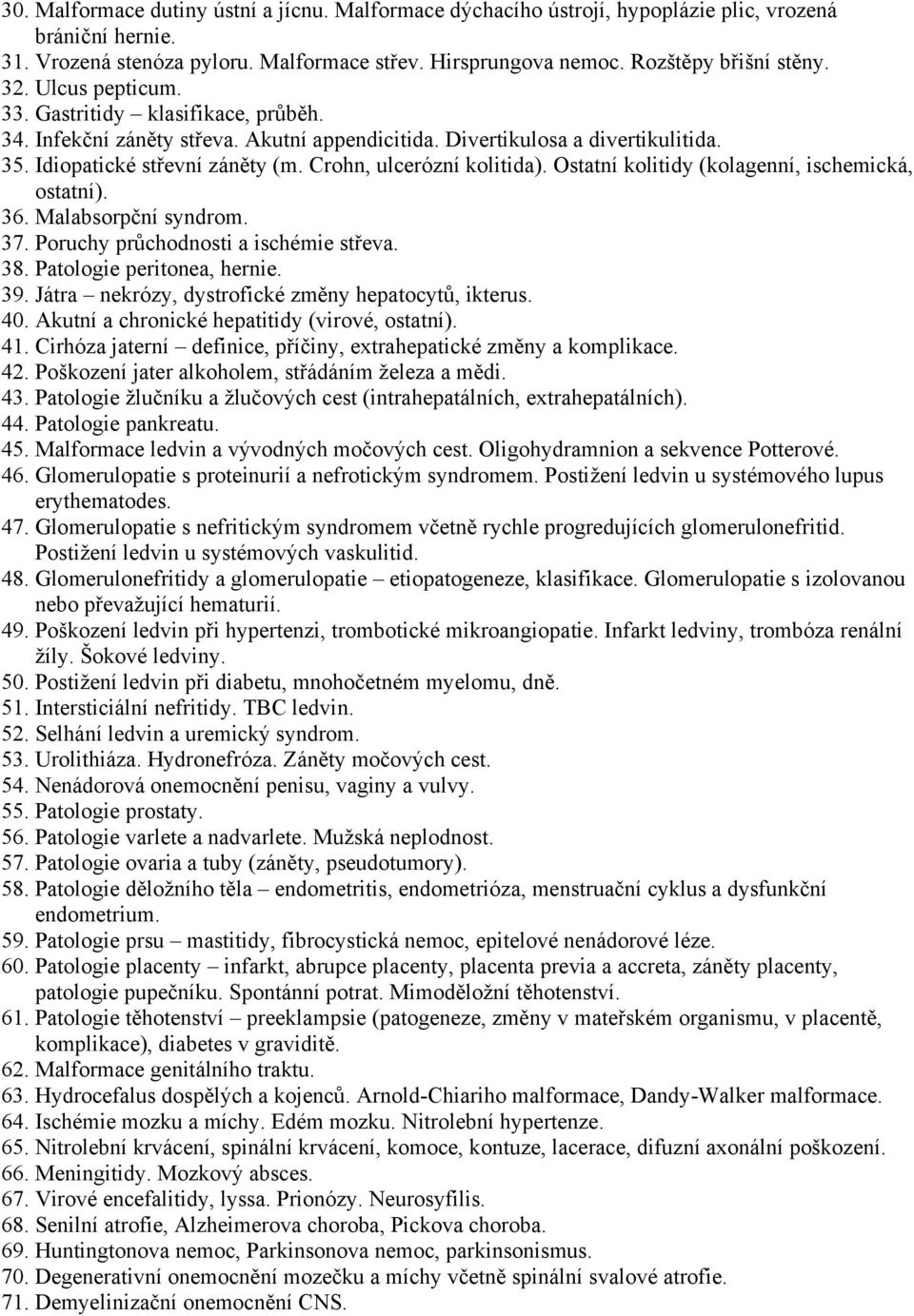 Crohn, ulcerózní kolitida). Ostatní kolitidy (kolagenní, ischemická, ostatní). 36. Malabsorpční syndrom. 37. Poruchy průchodnosti a ischémie střeva. 38. Patologie peritonea, hernie. 39.