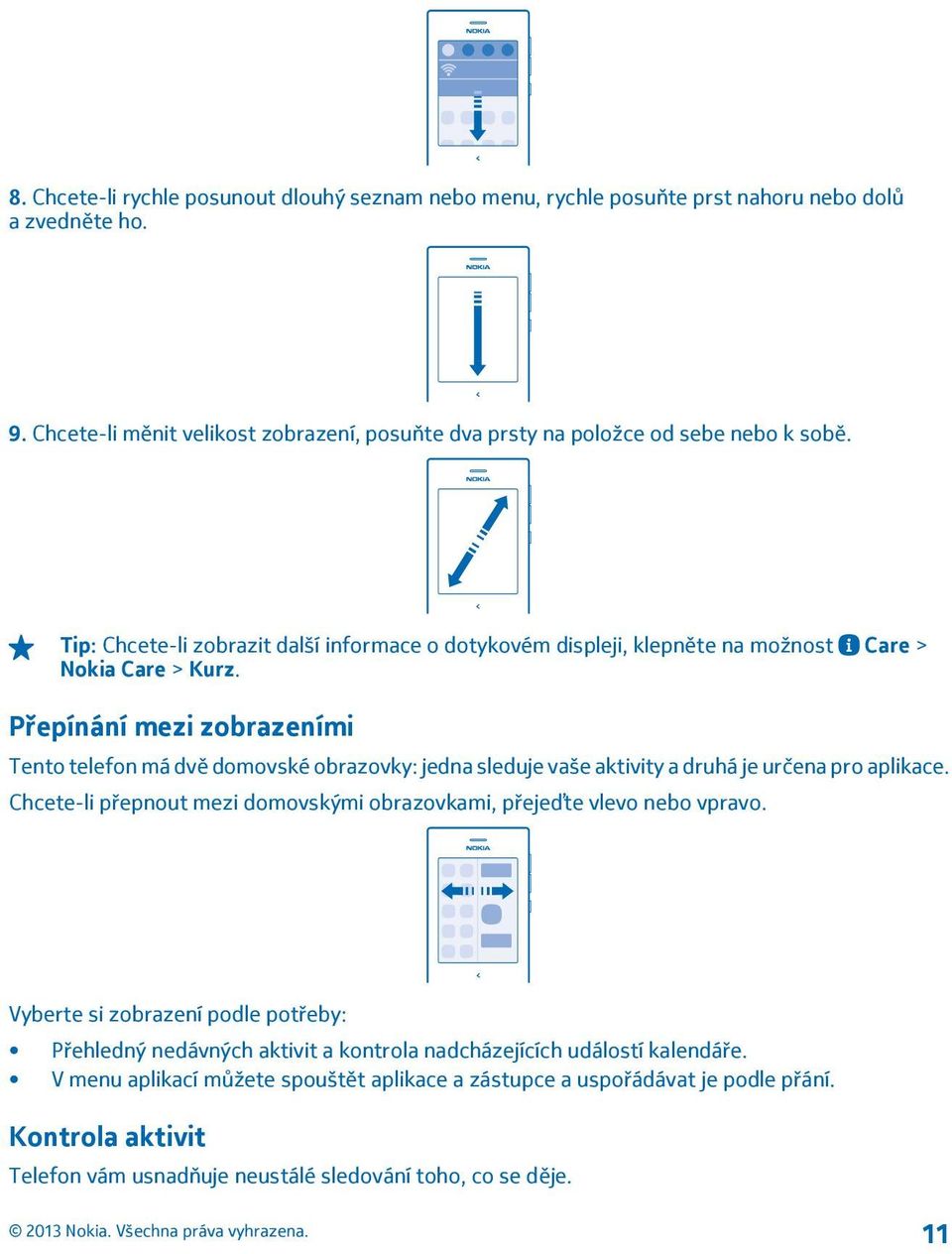 Přepínání mezi zobrazeními Tento telefon má dvě domovské obrazovky: jedna sleduje vaše aktivity a druhá je určena pro aplikace.