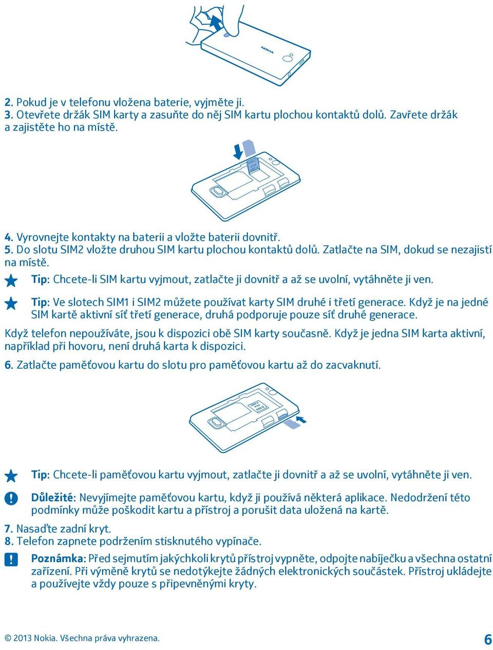 Tip: Chcete-li SIM kartu vyjmout, zatlačte ji dovnitř a až se uvolní, vytáhněte ji ven. Tip: Ve slotech SIM1 i SIM2 můžete používat karty SIM druhé i třetí generace.