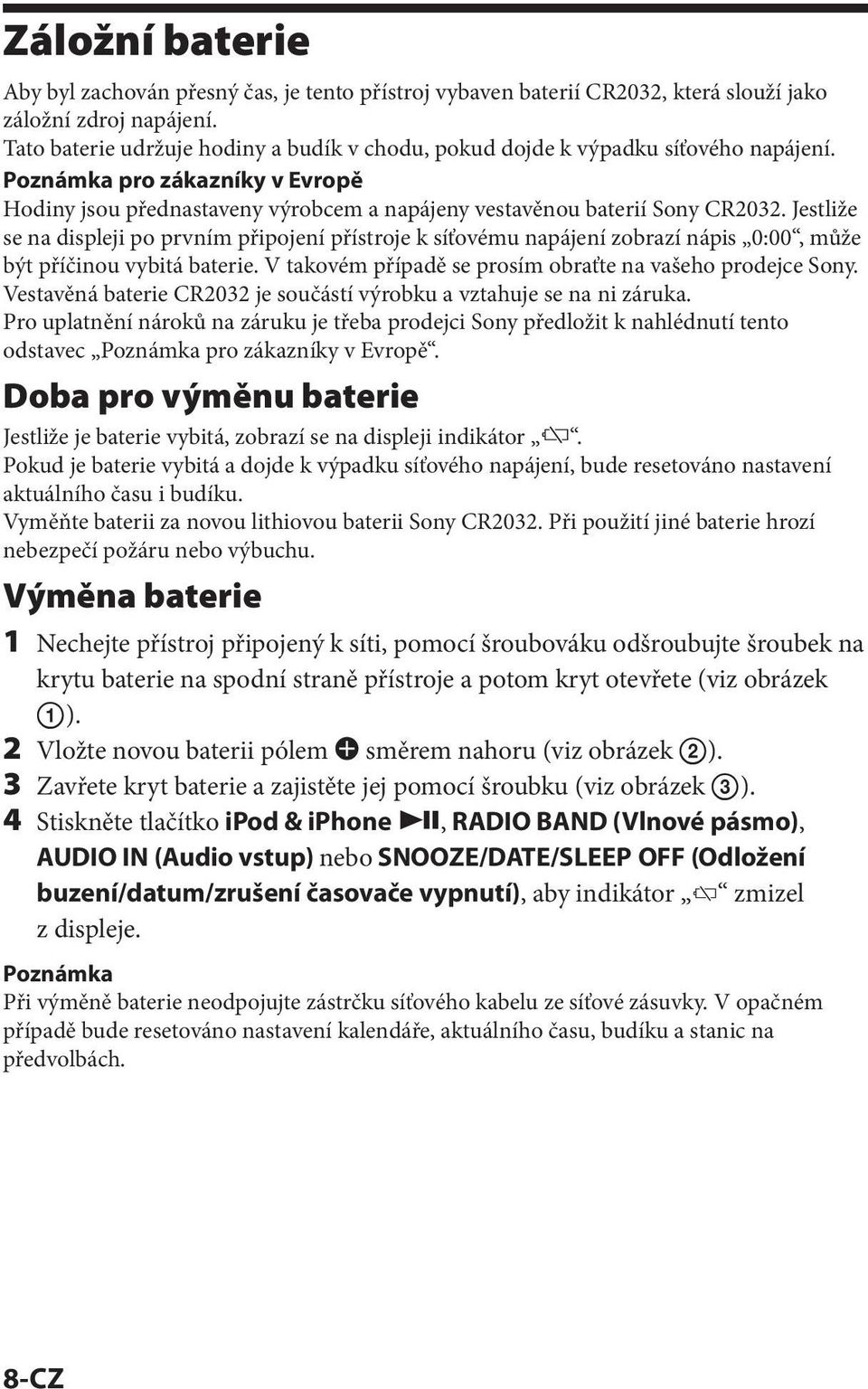 Jestliže se na displeji po prvním připojení přístroje k síťovému napájení zobrazí nápis 0:00, může být příčinou vybitá baterie. V takovém případě se prosím obraťte na vašeho prodejce Sony.