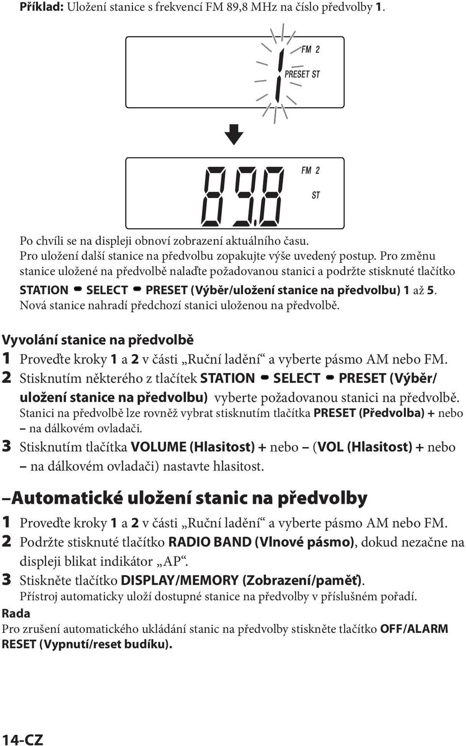 Nová stanice nahradí předchozí stanici uloženou na předvolbě. Vyvolání stanice na předvolbě 1 Proveďte kroky 1 a 2 v části Ruční ladění a vyberte pásmo AM nebo FM.