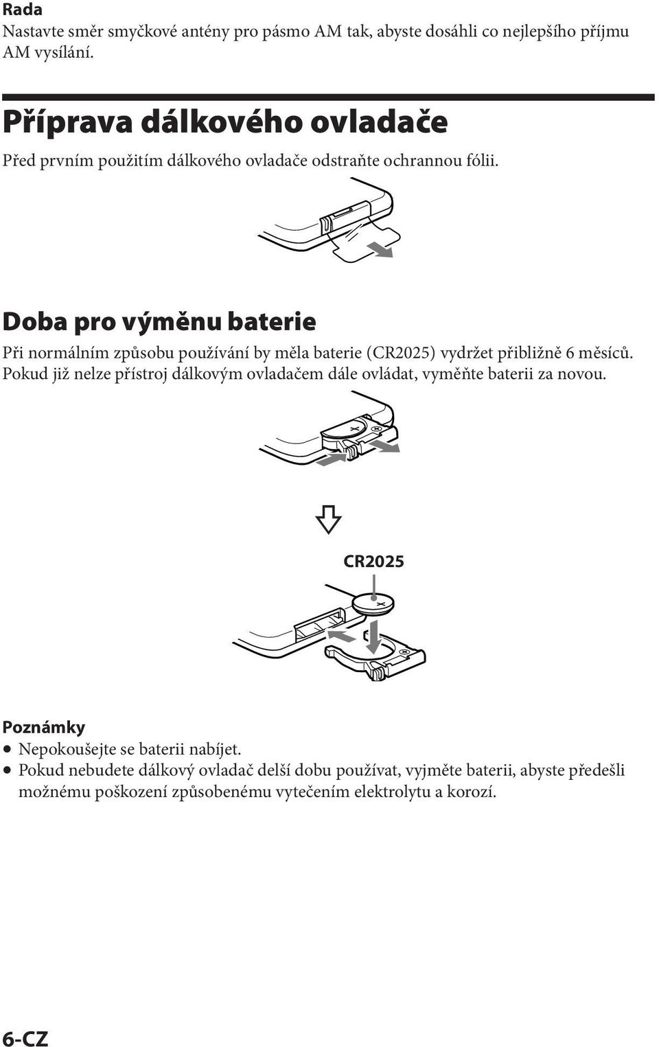 Doba pro výměnu baterie Při normálním způsobu používání by měla baterie (CR2025) vydržet přibližně 6 měsíců.