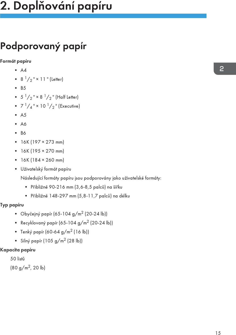 formáty: Přibližně 90-216 mm (3,6-8,5 palců) na šířku Přibližně 148-297 mm (5,8-11,7 palců) na délku Typ papíru Obyčejný papír (65-104 g/m 2 (20-24