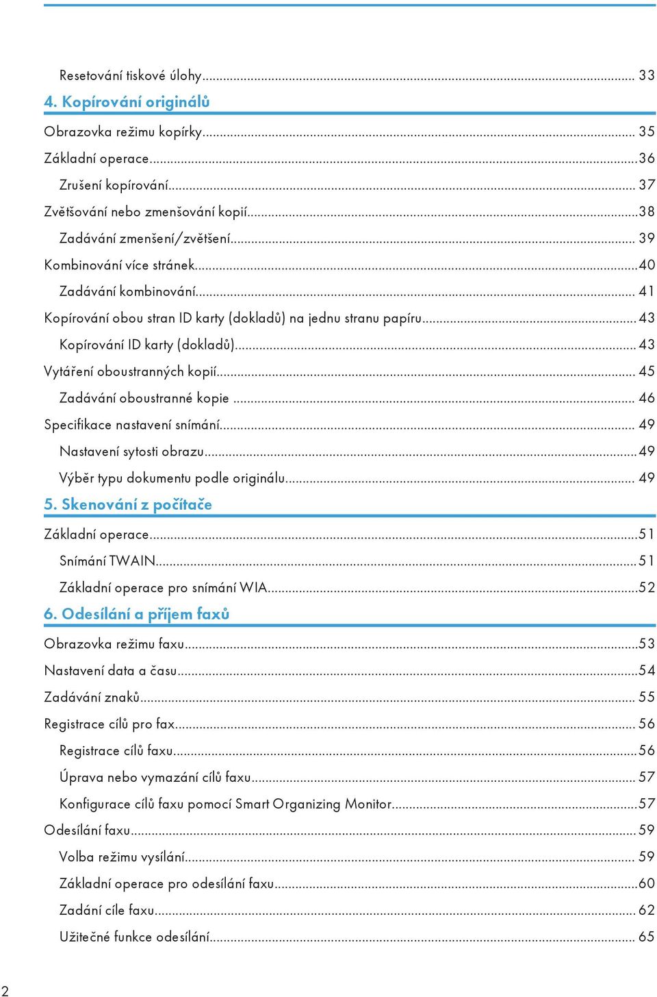 .. 45 Zadávání oboustranné kopie... 46 Specifikace nastavení snímání... 49 Nastavení sytosti obrazu...49 Výběr typu dokumentu podle originálu... 49 5. Skenování z počítače Základní operace.