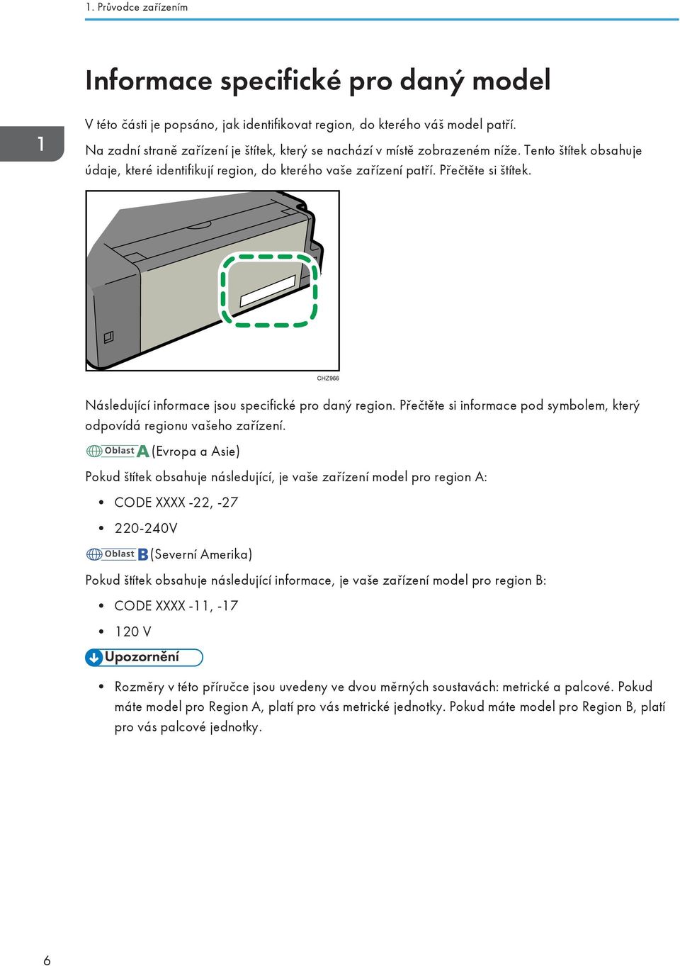 CHZ966 Následující informace jsou specifické pro daný region. Přečtěte si informace pod symbolem, který odpovídá regionu vašeho zařízení.