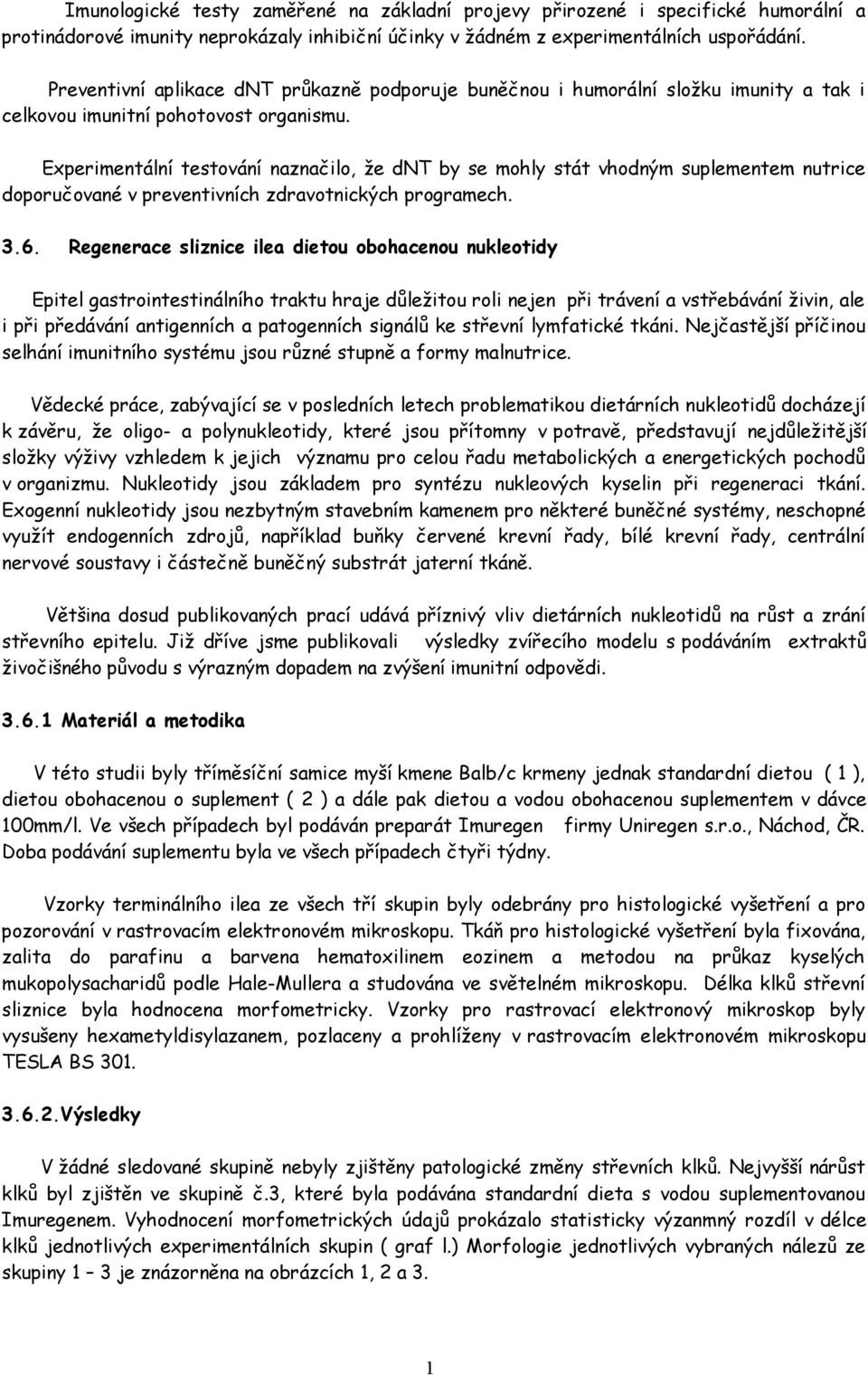 Experimentální testování naznačilo, že dnt by se mohly stát vhodným suplementem nutrice doporučované v preventivních zdravotnických programech. 3.6.