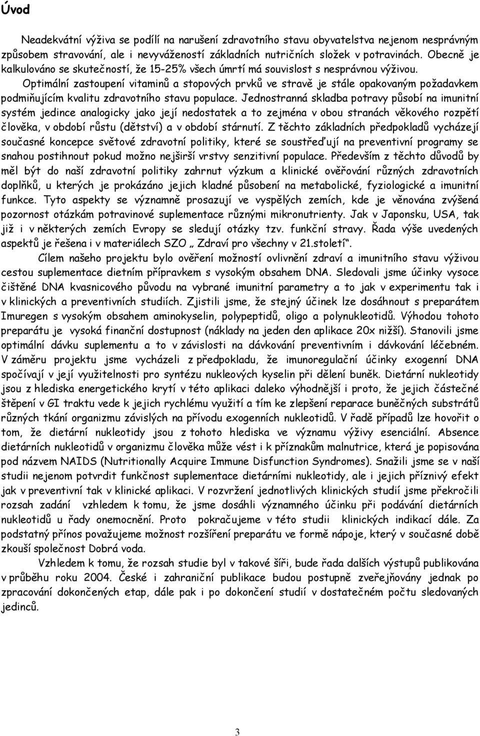 Optimální zastoupení vitaminů a stopových prvků ve stravě je stále opakovaným požadavkem podmiňujícím kvalitu zdravotního stavu populace.