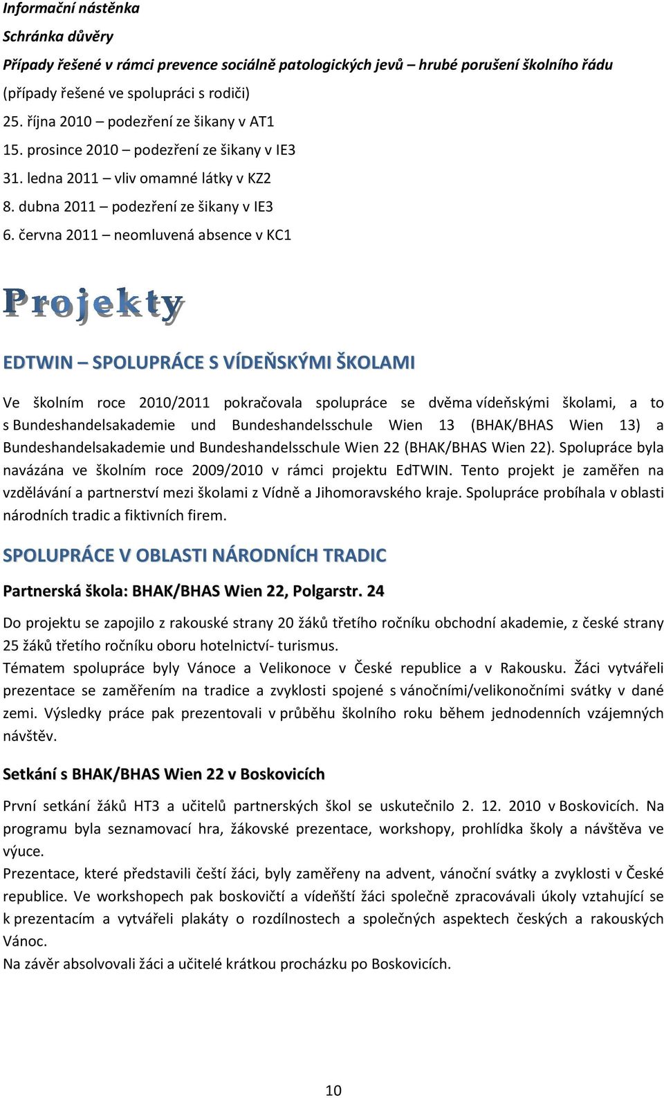 června 2011 neomluvená absence v KC1 EDTWIN SPOLUPRÁCE S VÍDEŇSKÝMI ŠKOLAMI Ve školním roce 2010/2011 pokračovala spolupráce se dvěma vídeňskými školami, a to s Bundeshandelsakademie und