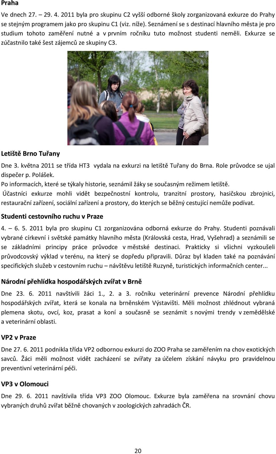 Letiště Brno Tuřany Dne 3. května 2011 se třída HT3 vydala na exkurzi na letiště Tuřany do Brna. Role průvodce se ujal dispečer p. Polášek.