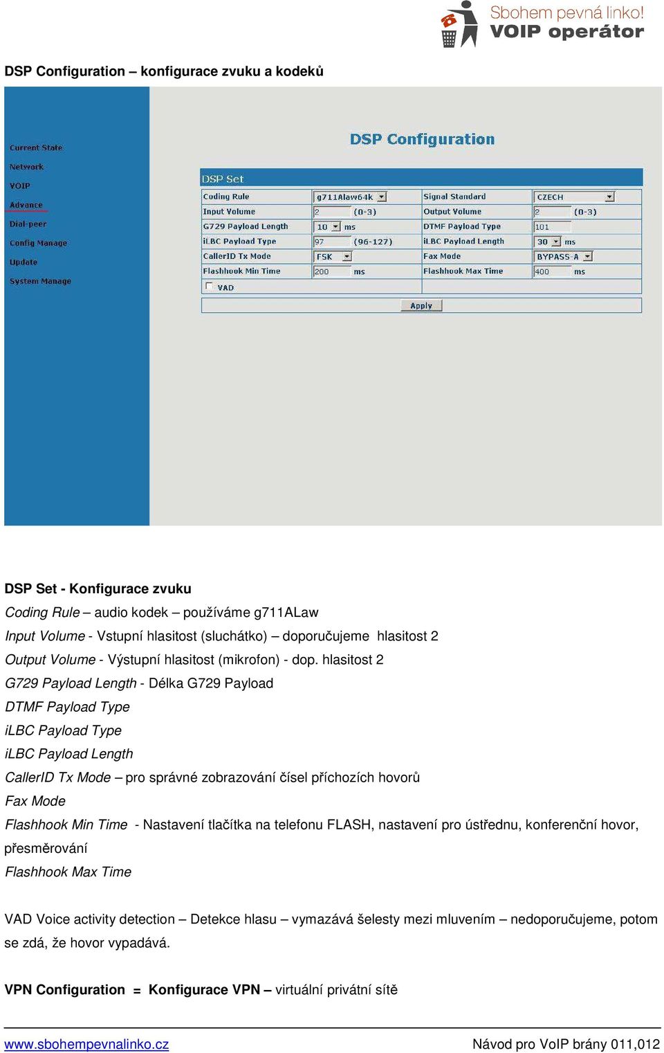 hlasitost 2 G729 Payload Length - Délka G729 Payload DTMF Payload Type ilbc Payload Type ilbc Payload Length CallerID Tx Mode pro správné zobrazování čísel příchozích hovorů Fax Mode