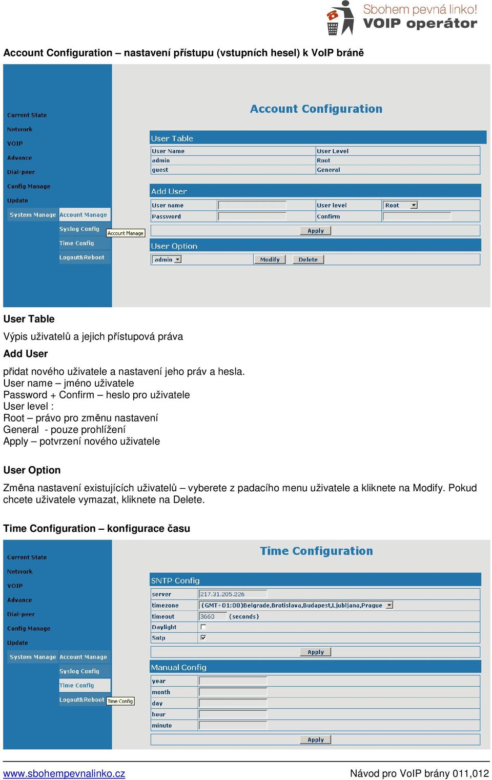 User name jméno uživatele Password + Confirm heslo pro uživatele User level : Root právo pro změnu nastavení General - pouze prohlížení