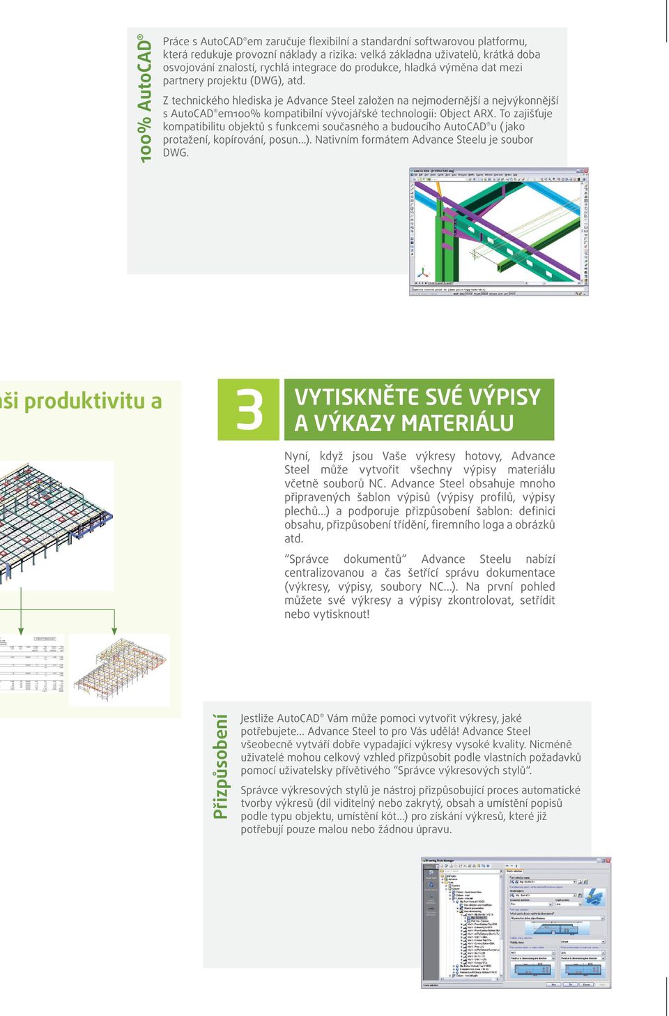 Z technického hlediska je Advance Steel založen na nejmodernější a nejvýkonnější s AutoCAD em100% kompatibilní vývojářské technologii: Object ARX.