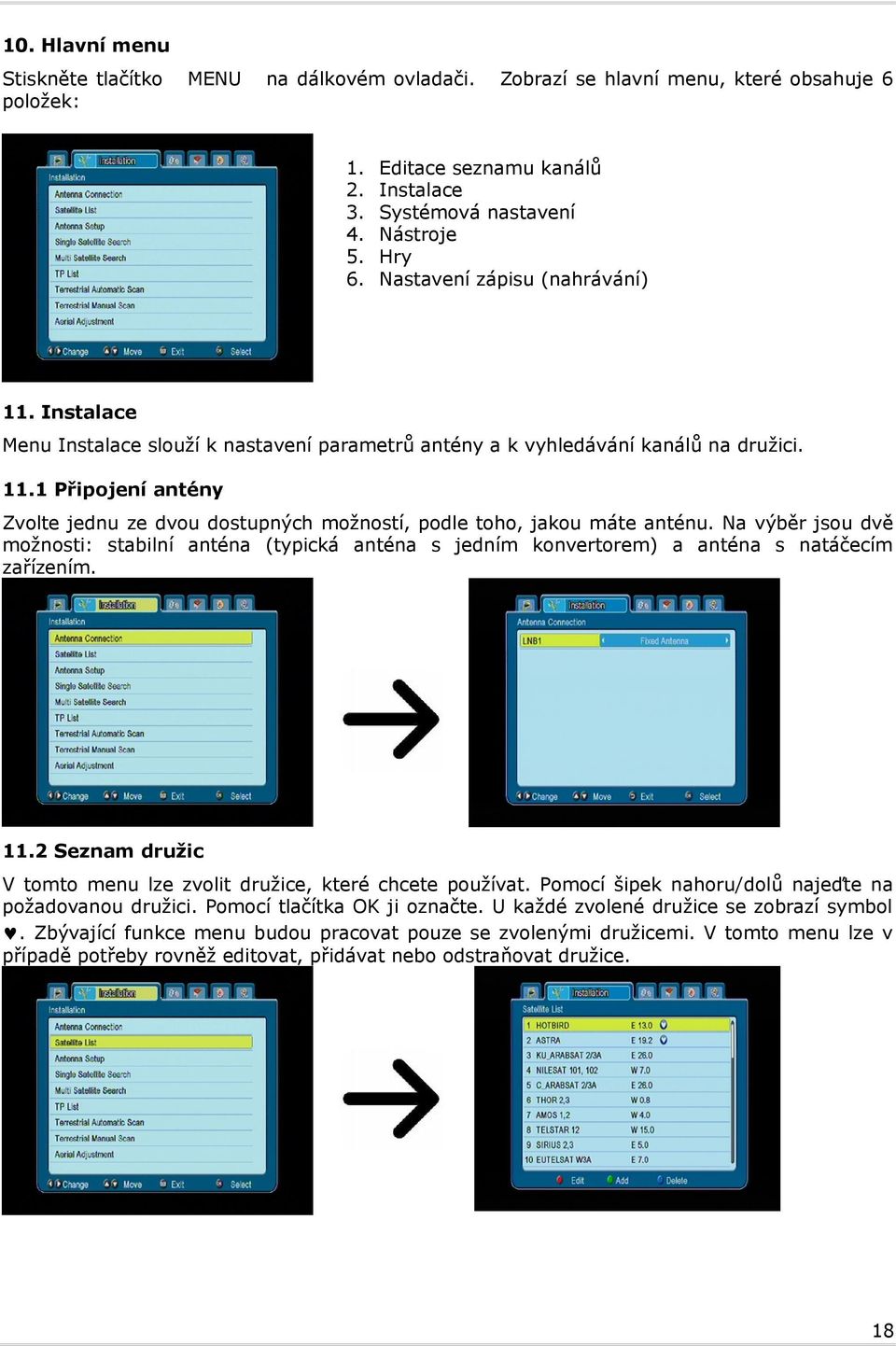 Instalace Menu Instalace slouží k nastavení parametrů antény a k vyhledávání kanálů na družici. 11.1 Připojení antény Zvolte jednu ze dvou dostupných možností, podle toho, jakou máte anténu.