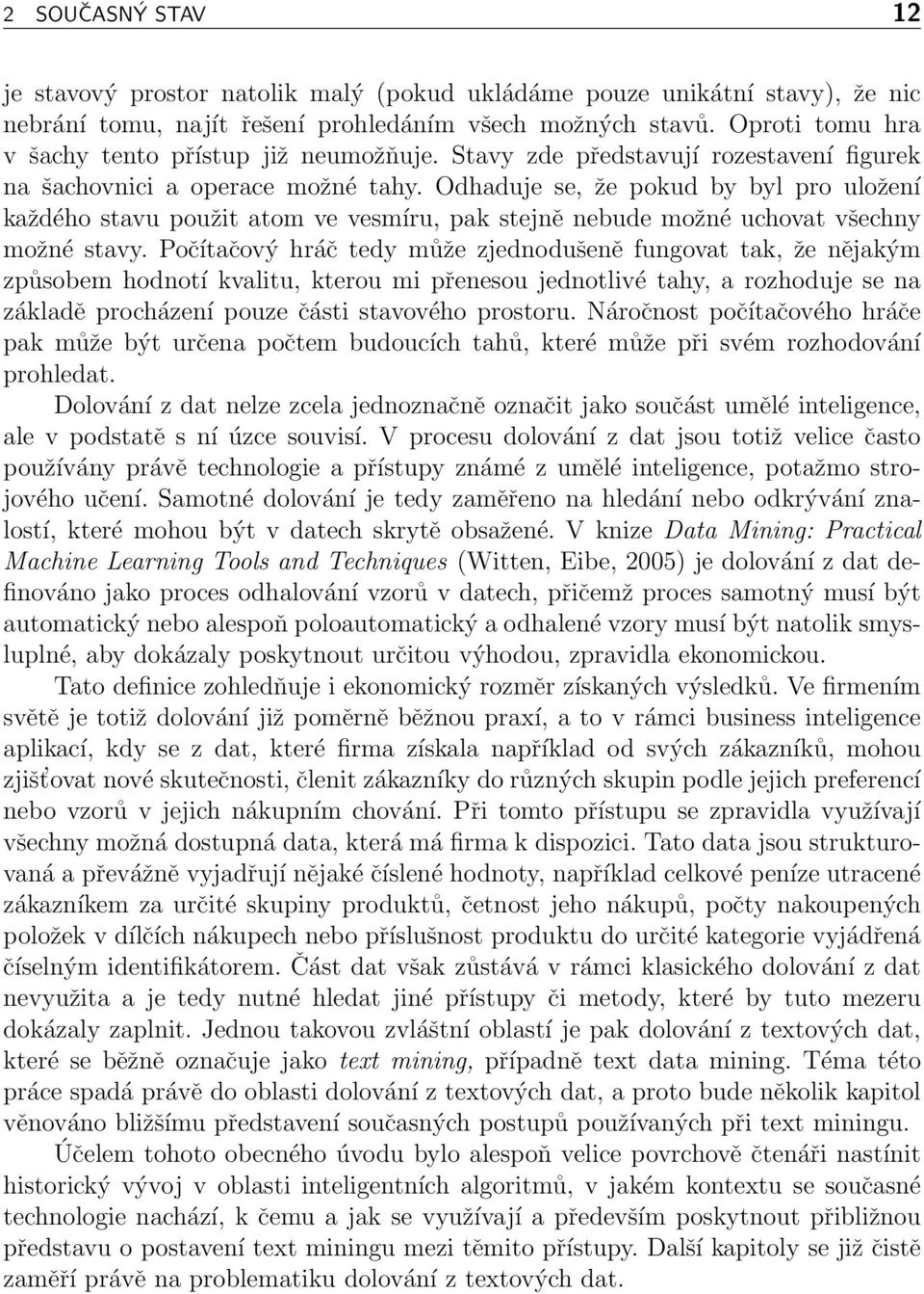 Odhaduje se, že pokud by byl pro uložení každého stavu použit atom ve vesmíru, pak stejně nebude možné uchovat všechny možné stavy.