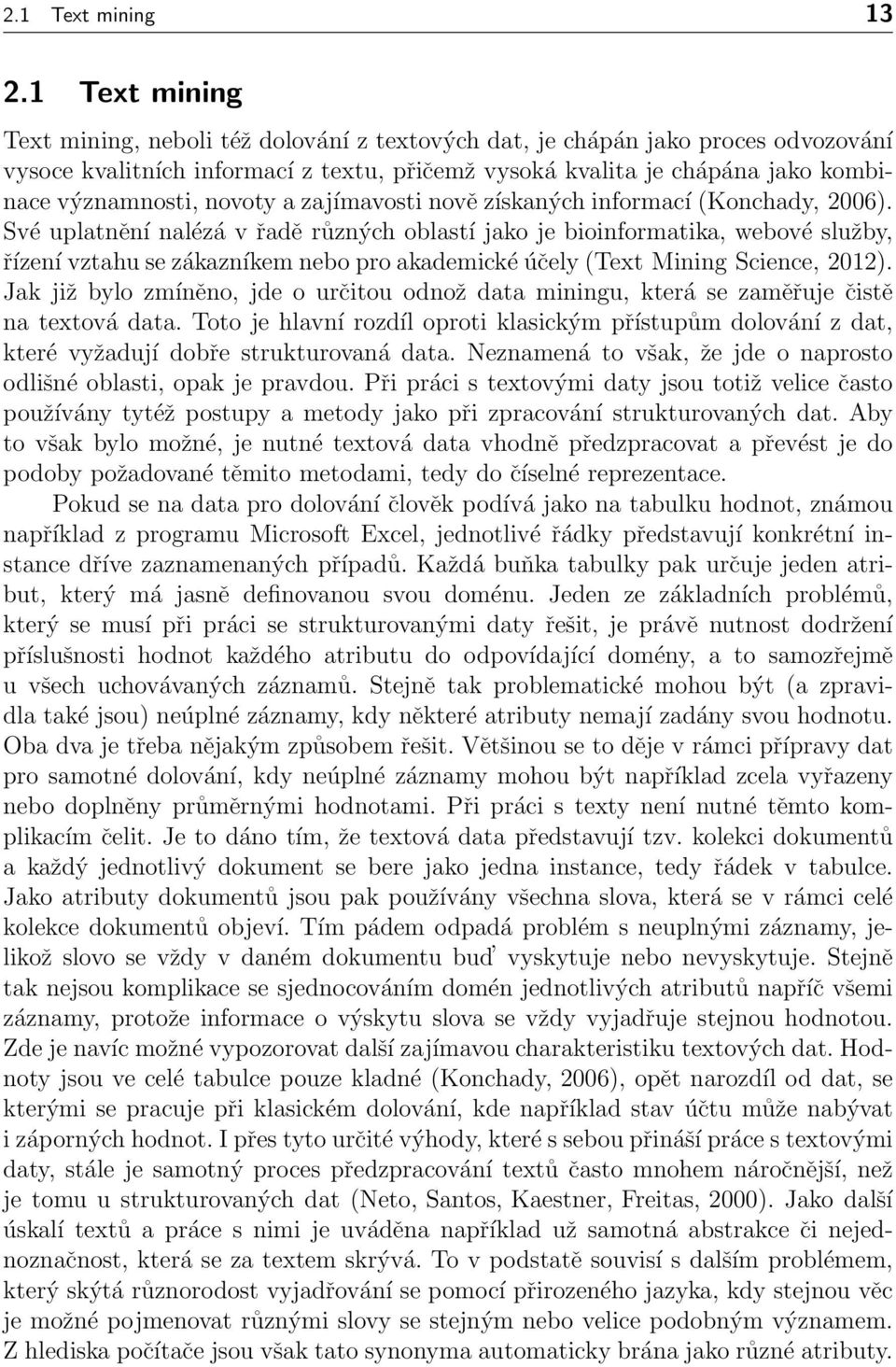 novoty a zajímavosti nově získaných informací (Konchady, 2006).