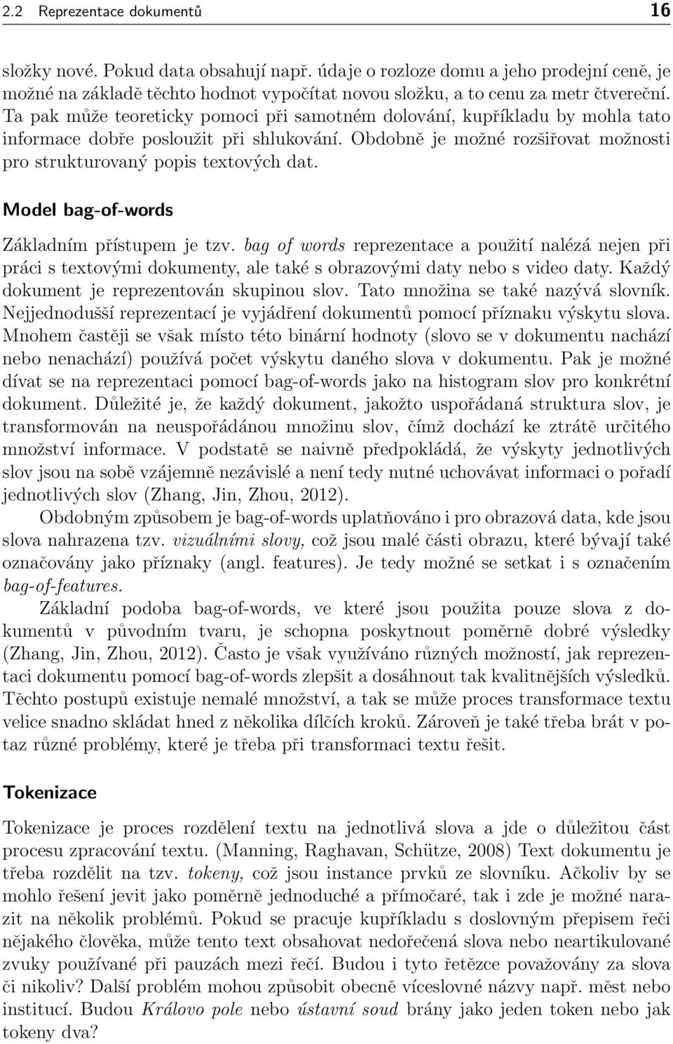 Model bag-of-words Základním přístupem je tzv. bag of words reprezentace a použití nalézá nejen při práci s textovými dokumenty, ale také s obrazovými daty nebo s video daty.