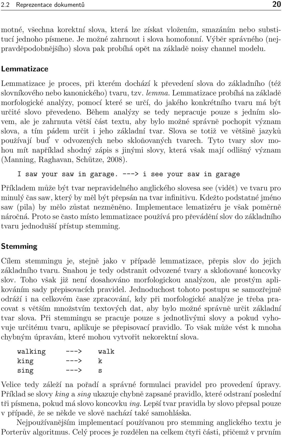 Lemmatizace Lemmatizace je proces, při kterém dochází k převedení slova do základního (též slovníkového nebo kanonického) tvaru, tzv. lemma.