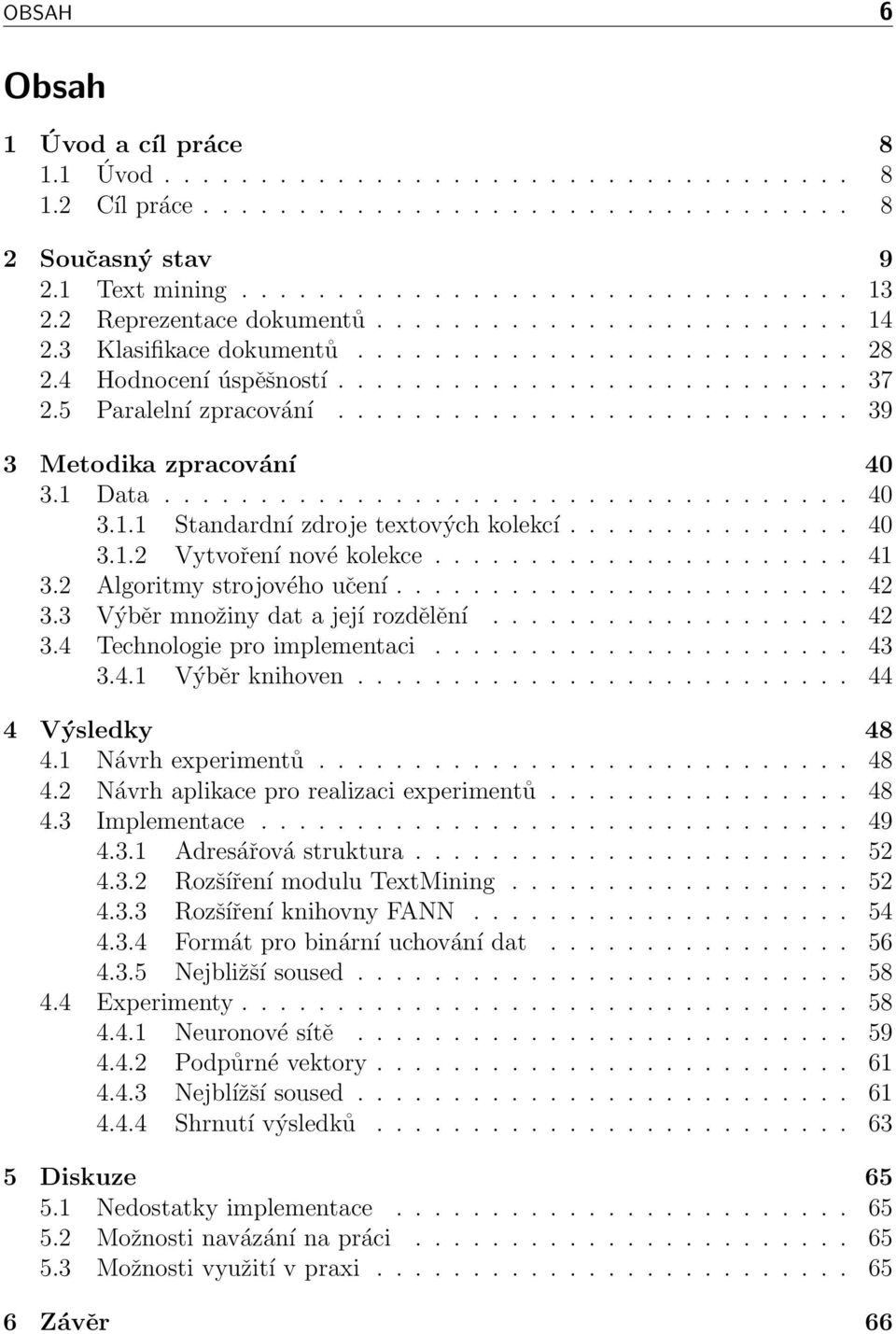 .......................... 39 3 Metodika zpracování 40 3.1 Data.................................... 40 3.1.1 Standardní zdroje textových kolekcí............... 40 3.1.2 Vytvoření nové kolekce...................... 41 3.