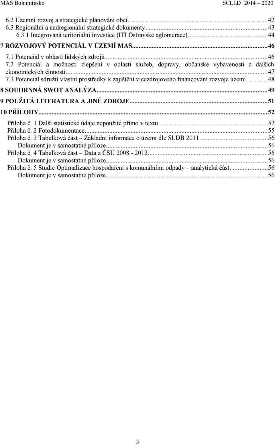 prostředky k zajištění vícezdrojového financování rozvoje území48 8 SOUHRNNÁ SWOT ANALÝZA49 9 POUŽITÁ LITERATURA A JINÉ ZDROJE5 0 PŘÍLOHY5 Příloha č Další statistické údaje nepoužité přímo v textu5