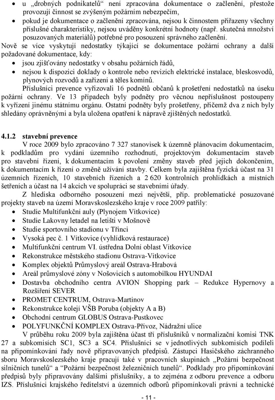 Nově se více vyskytují nedostatky týkající se dokumentace poţární ochrany a další poţadované dokumentace, kdy: jsou zjišťovány nedostatky v obsahu poţárních řádů, nejsou k dispozici doklady o