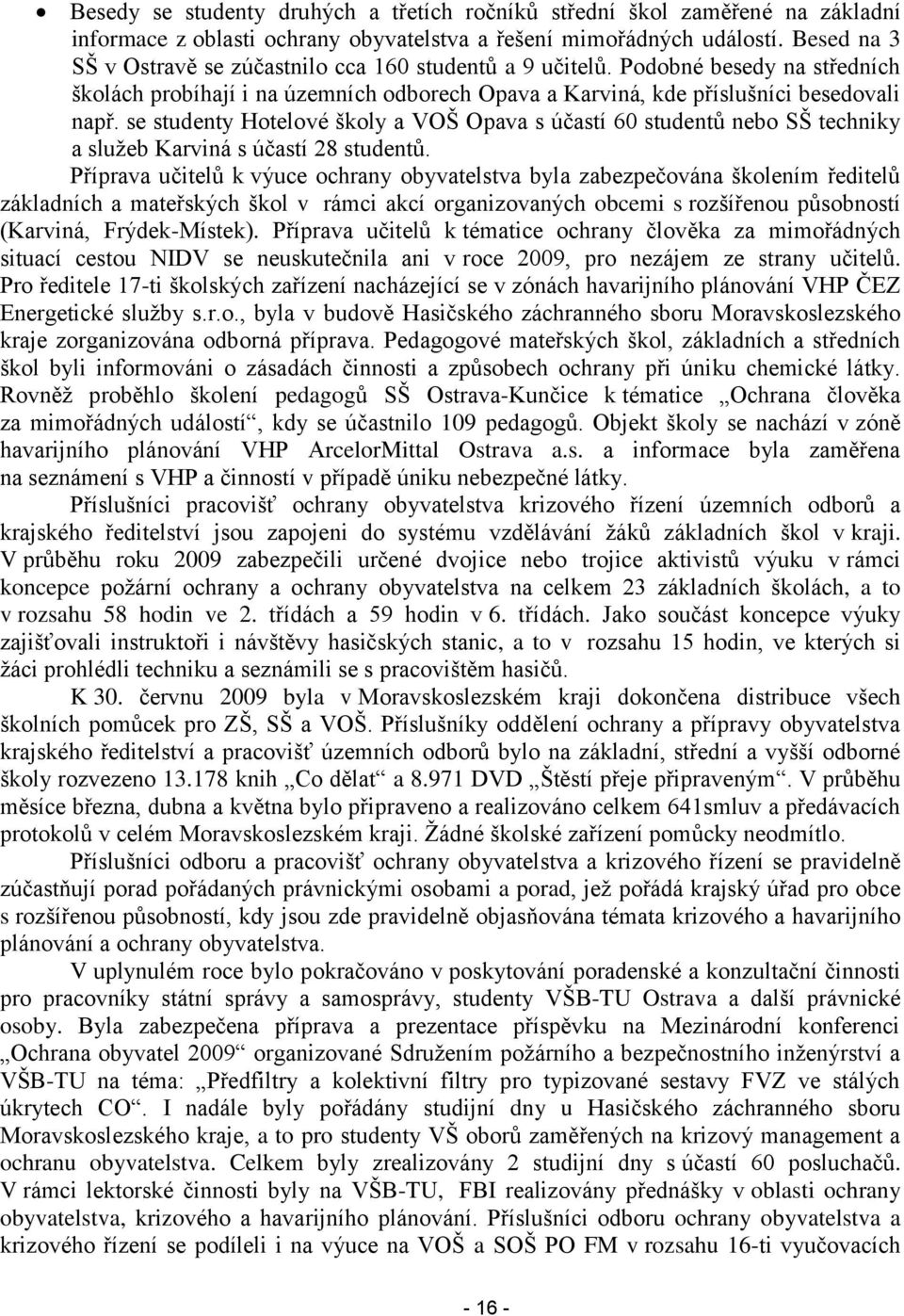 se studenty Hotelové školy a VOŠ Opava s účastí 60 studentů nebo SŠ techniky a sluţeb Karviná s účastí 28 studentů.