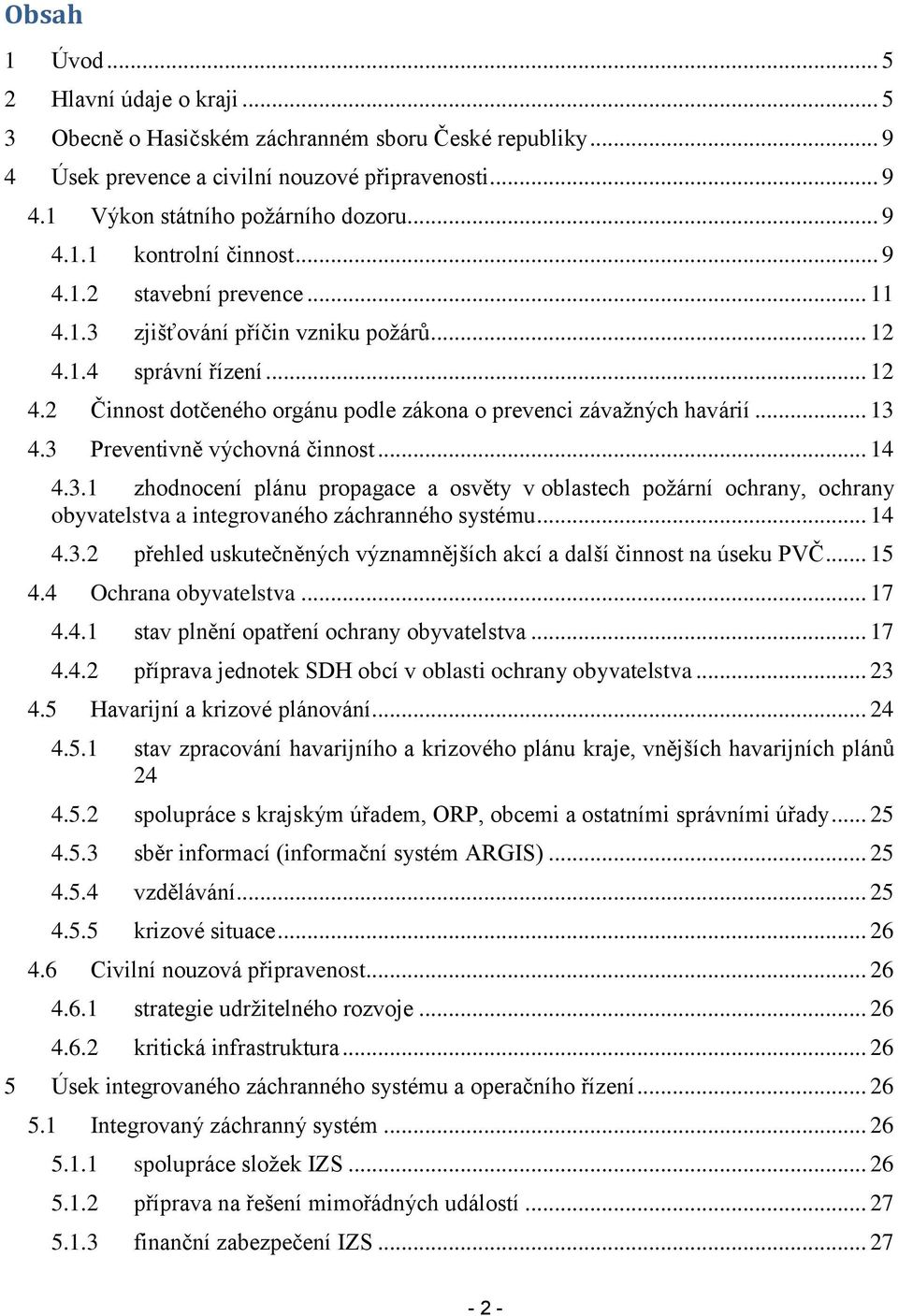 3 Preventivně výchovná činnost... 14 4.3.1 zhodnocení plánu propagace a osvěty v oblastech poţární ochrany, ochrany obyvatelstva a integrovaného záchranného systému... 14 4.3.2 přehled uskutečněných významnějších akcí a další činnost na úseku PVČ.