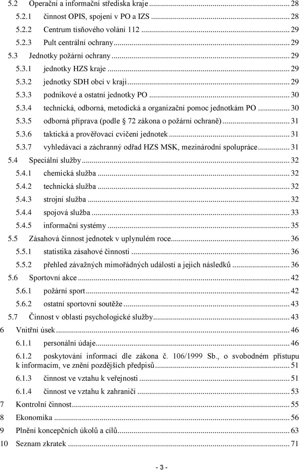 .. 31 5.3.6 taktická a prověřovací cvičení jednotek... 31 5.3.7 vyhledávací a záchranný odřad HZS MSK, mezinárodní spolupráce... 31 5.4 Speciální sluţby... 32 5.4.1 chemická sluţba... 32 5.4.2 technická sluţba.