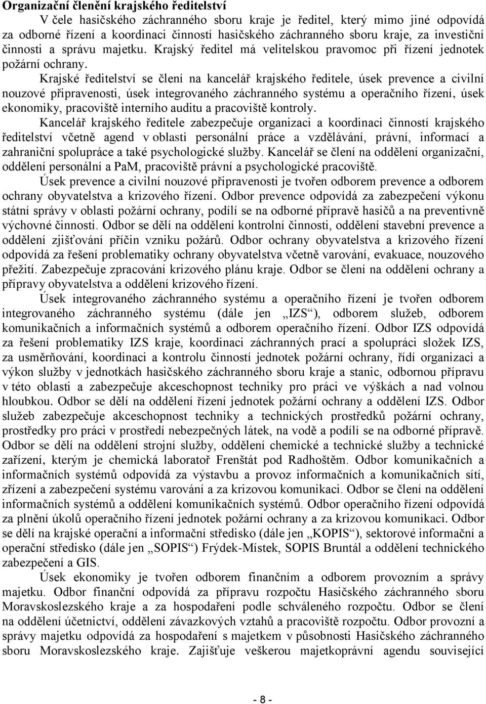 Krajské ředitelství se člení na kancelář krajského ředitele, úsek prevence a civilní nouzové připravenosti, úsek integrovaného záchranného systému a operačního řízení, úsek ekonomiky, pracoviště