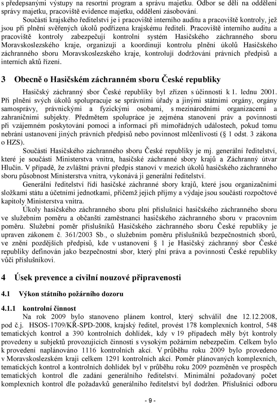 Pracoviště interního auditu a pracoviště kontroly zabezpečují kontrolní systém Hasičského záchranného sboru Moravskoslezského kraje, organizují a koordinují kontrolu plnění úkolů Hasičského