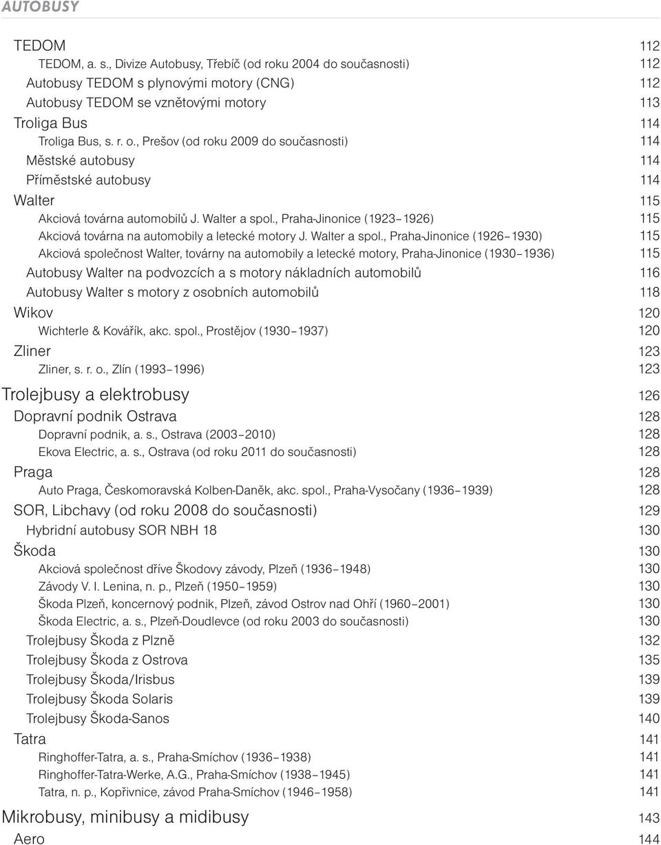 , Prešov (od roku 2009 do současnosti) 114 Městské autobusy 114 Příměstské autobusy 114 Walter 115 Akciová továrna automobilů J. Walter a spol.