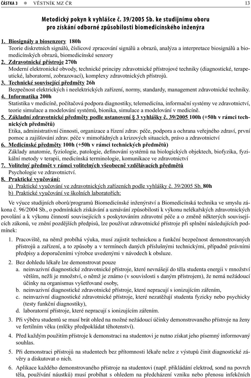 Zdrvotnické přístroje 270h Moderní elektronické obvody, technické principy zdrvotnické přístrojové techniky (dignostické, terpeutické, lbortorní, zobrzovcí), komplexy zdrvotnických přístrojů. 3.